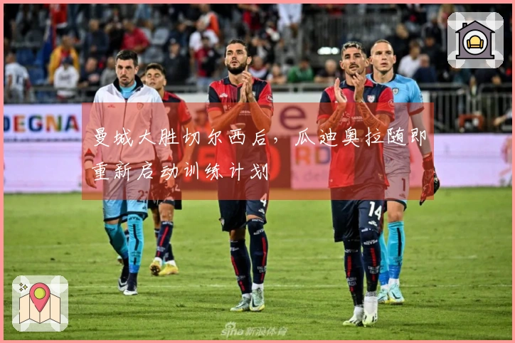 曼城大胜切尔西后，瓜迪奥拉随即重新启动训练计划