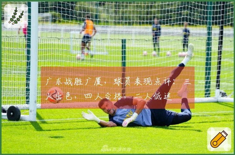 广东战胜广厦，球员表现点评：三人出色，四人合格，二人低迷